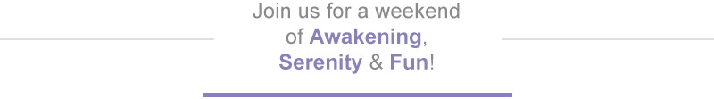 Join Us for a Weekend of  Awakening Serenity & Fun!